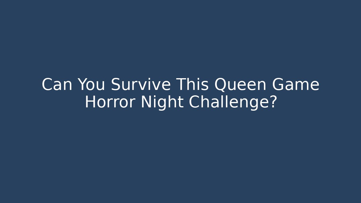 Can You Survive This Queen Game Horror Night Challenge?