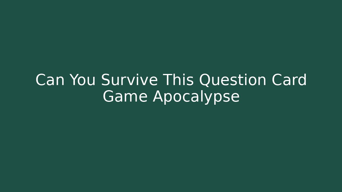 Can You Survive This Question Card Game Apocalypse