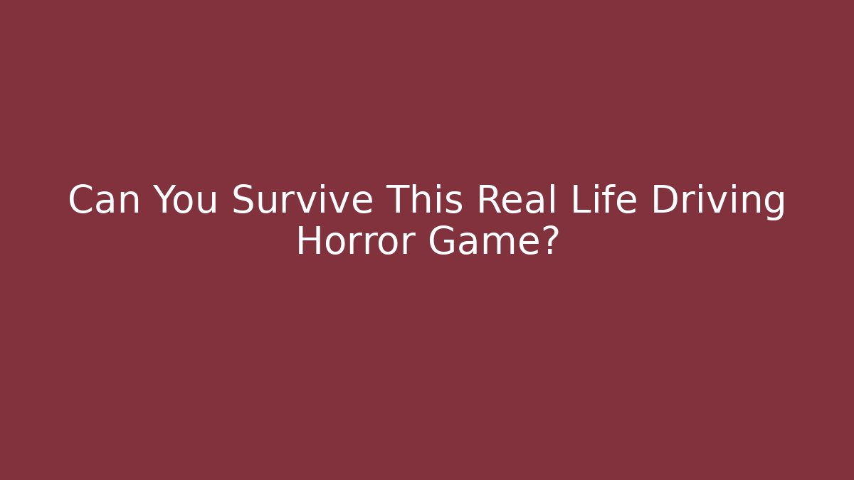 Can You Survive This Real Life Driving Horror Game?