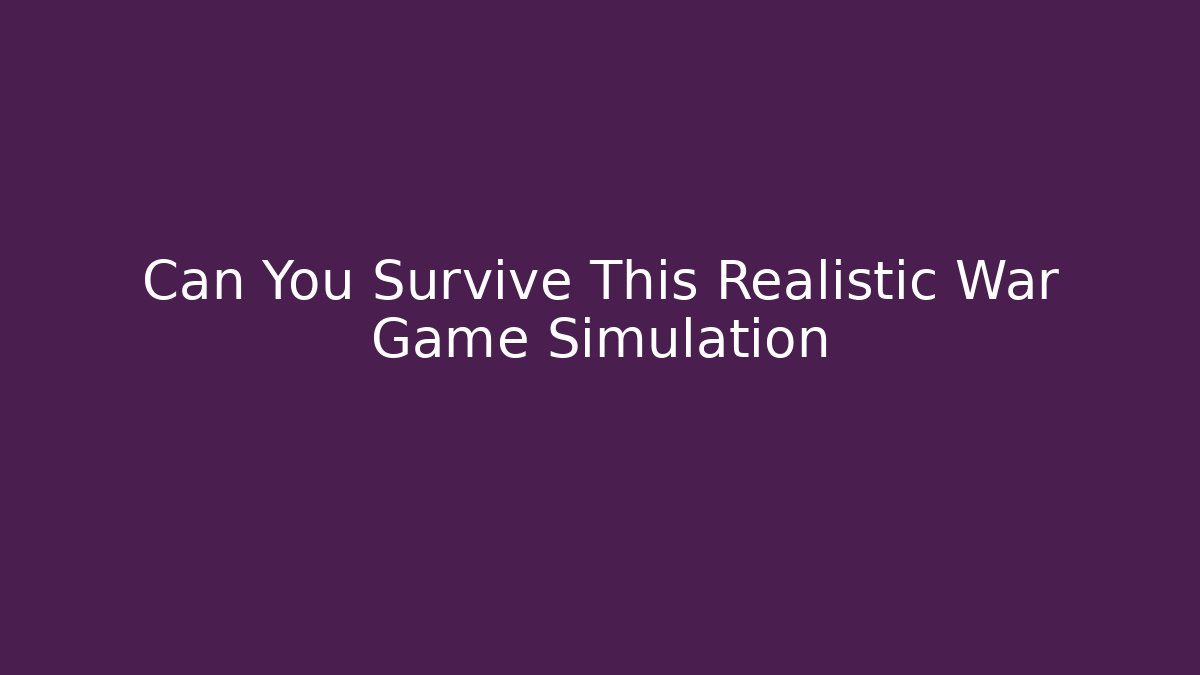 Can You Survive This Realistic War Game Simulation