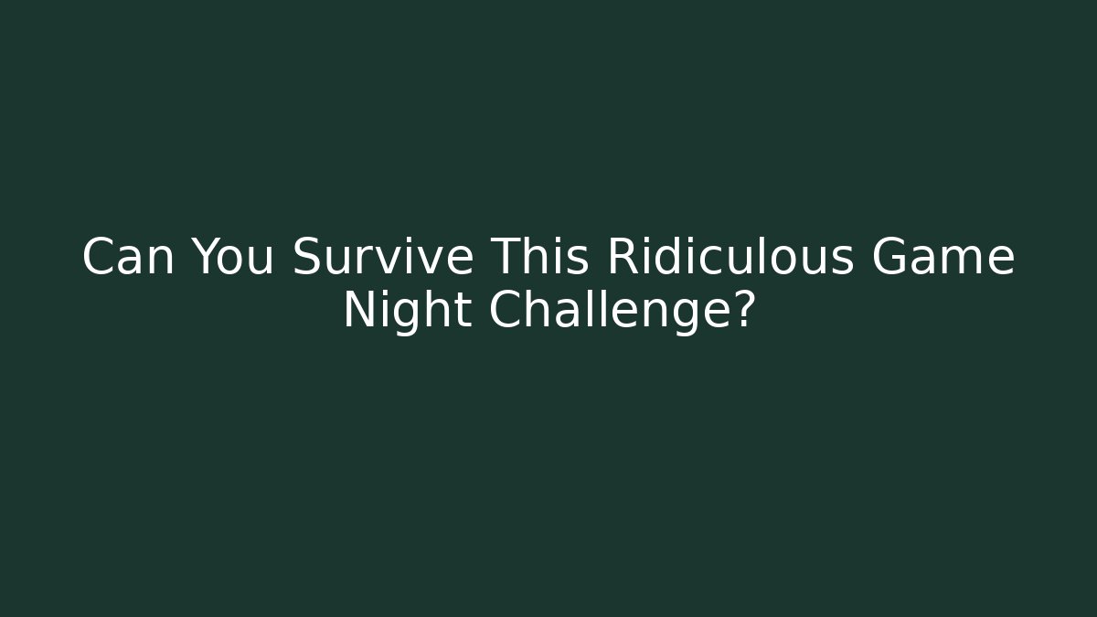 Can You Survive This Ridiculous Game Night Challenge?
