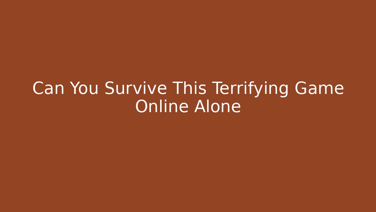 Can You Survive This Terrifying Game Online Alone