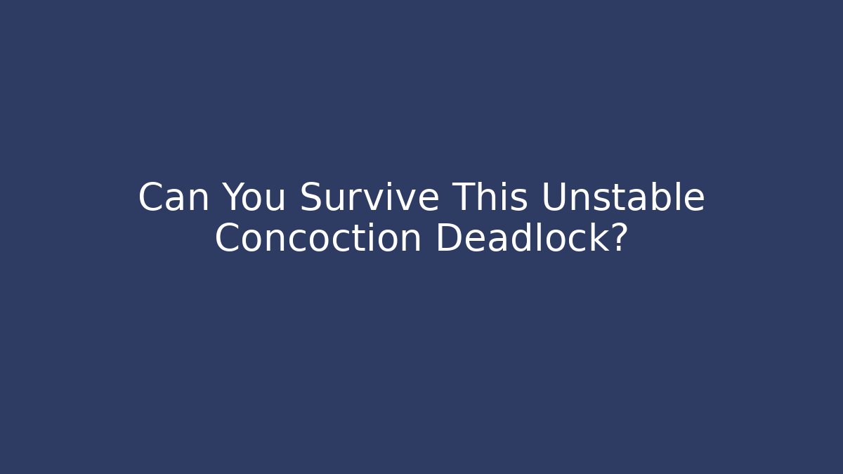 Can You Survive This Unstable Concoction Deadlock?