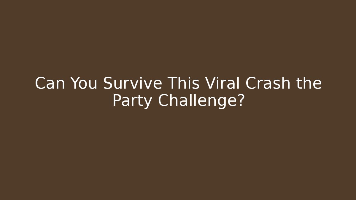 Can You Survive This Viral Crash the Party Challenge?
