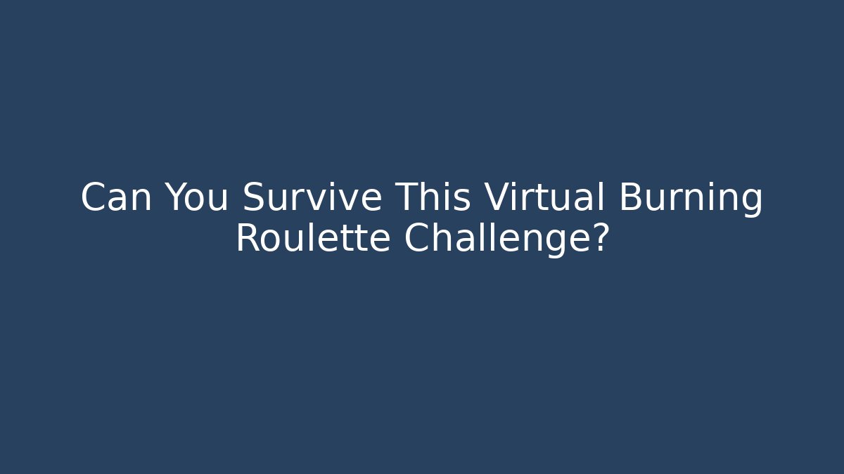 Can You Survive This Virtual Burning Roulette Challenge?