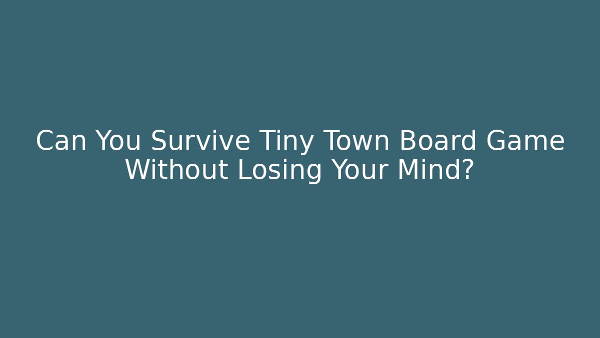 Can You Survive Tiny Town Board Game Without Losing Your Mind?