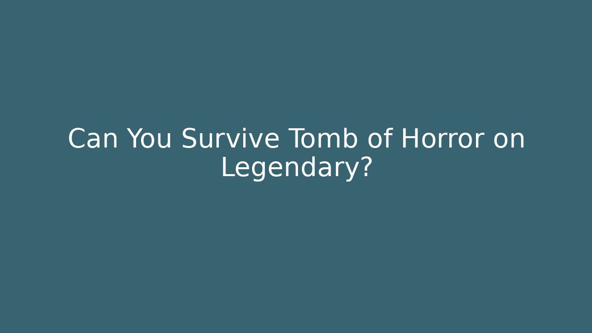 Can You Survive Tomb of Horror on Legendary?