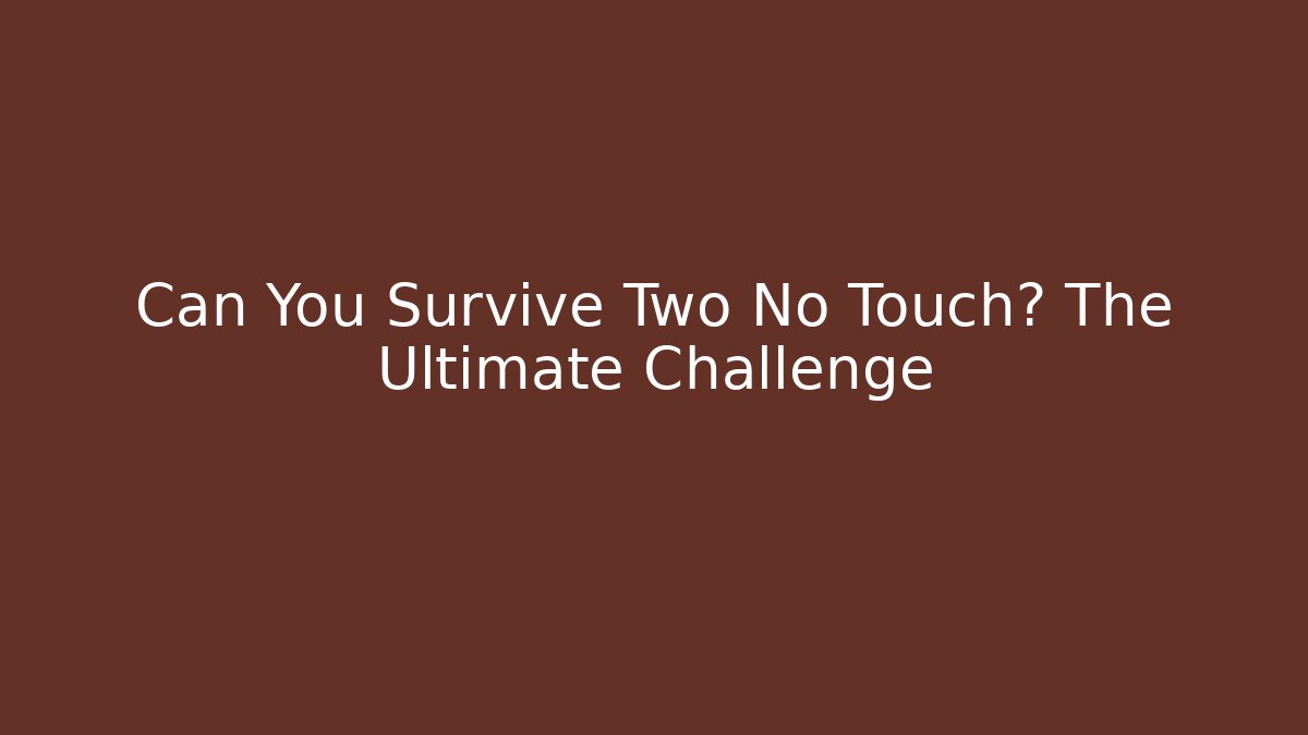 Can You Survive Two No Touch? The Ultimate Challenge