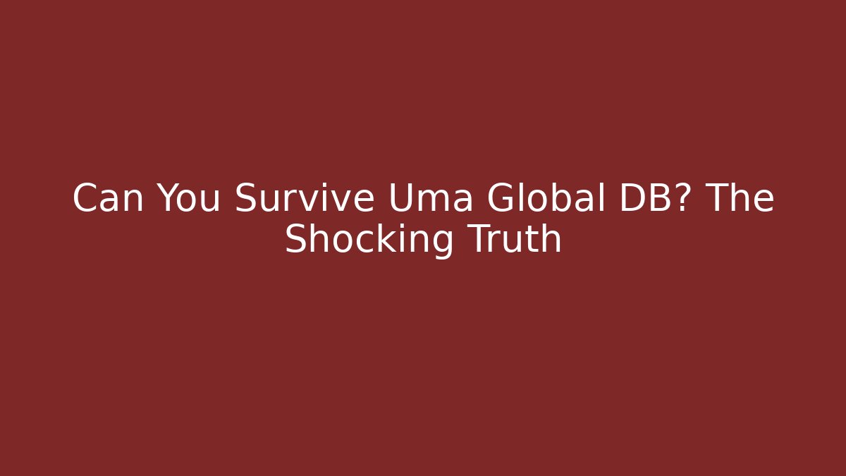 Can You Survive Uma Global DB? The Shocking Truth - Create More Assets