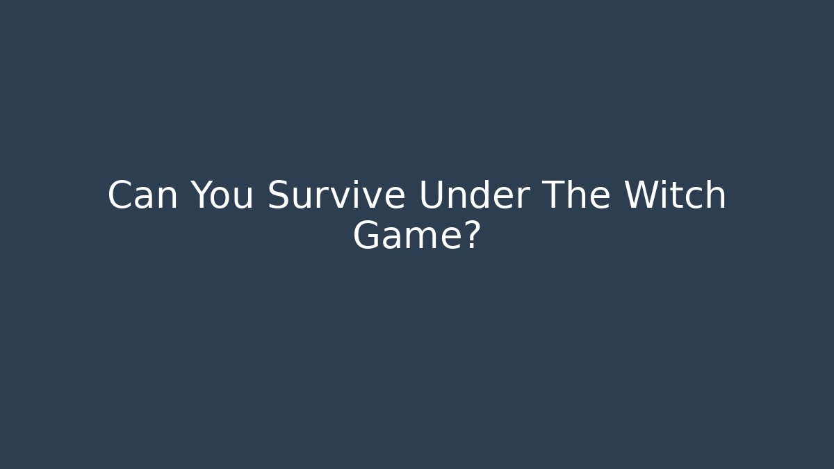 Can You Survive Under The Witch Game? - Create More Assets