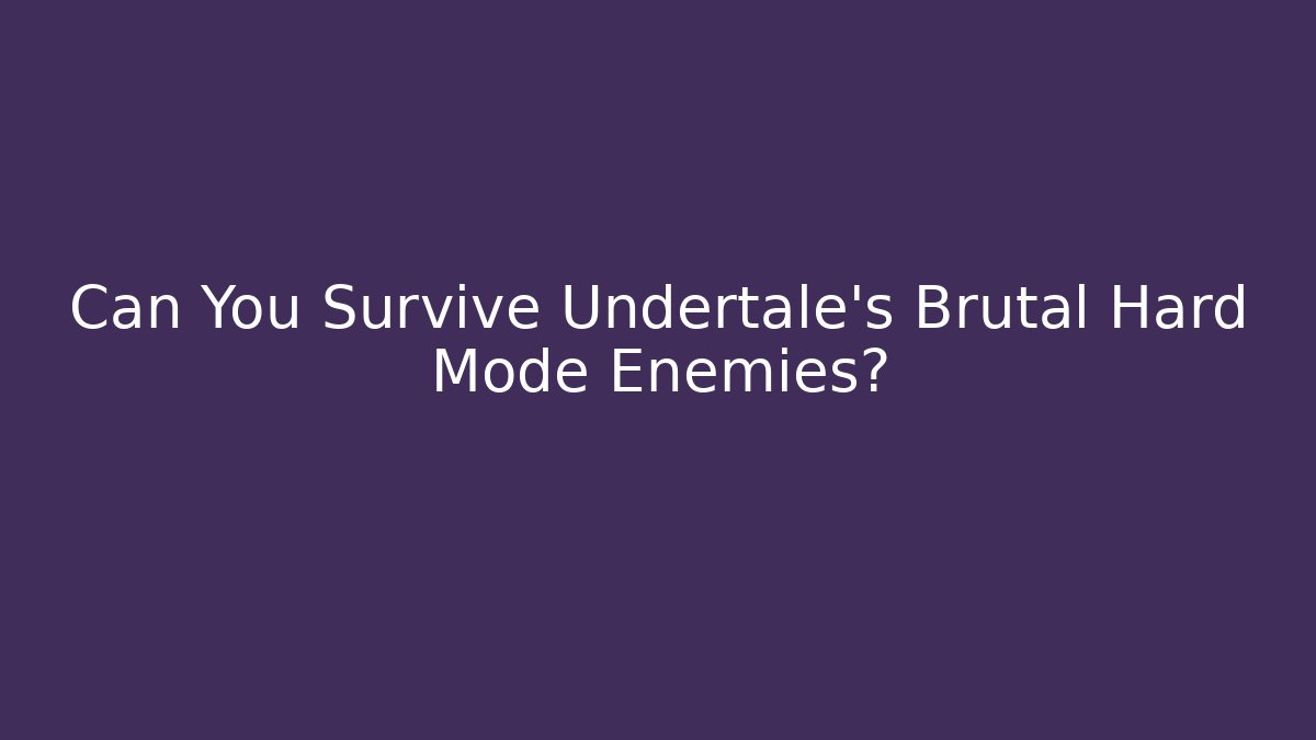 Can You Survive Undertale's Brutal Hard Mode Enemies?