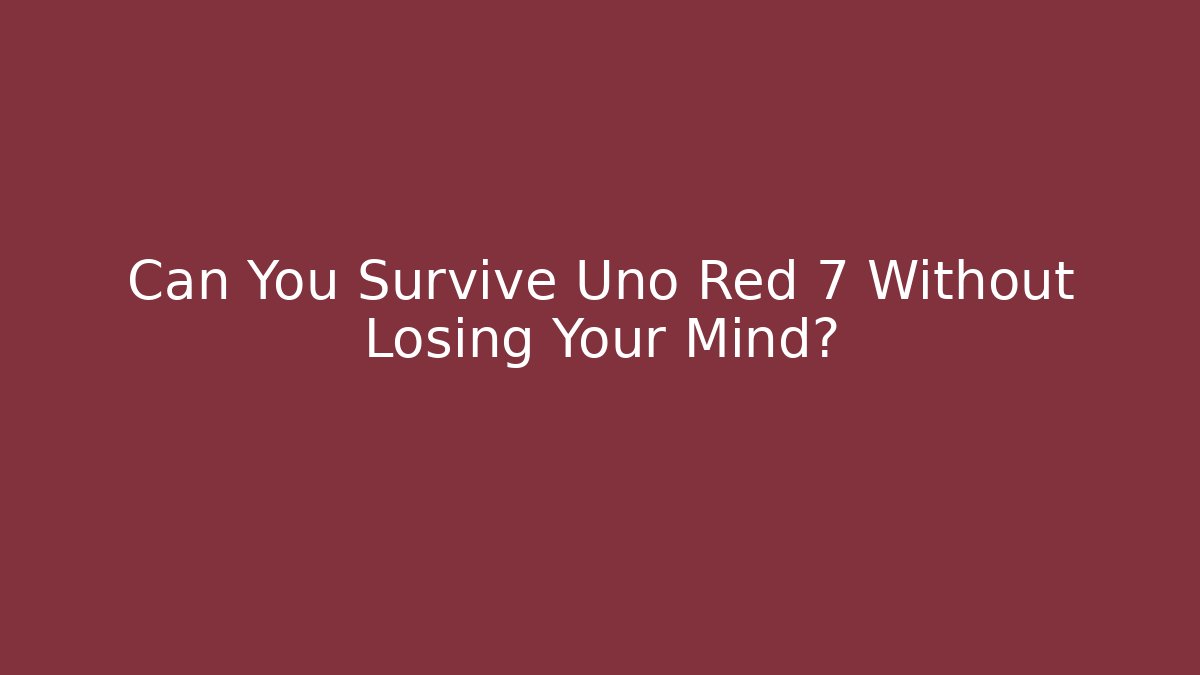 Can You Survive Uno Red 7 Without Losing Your Mind?