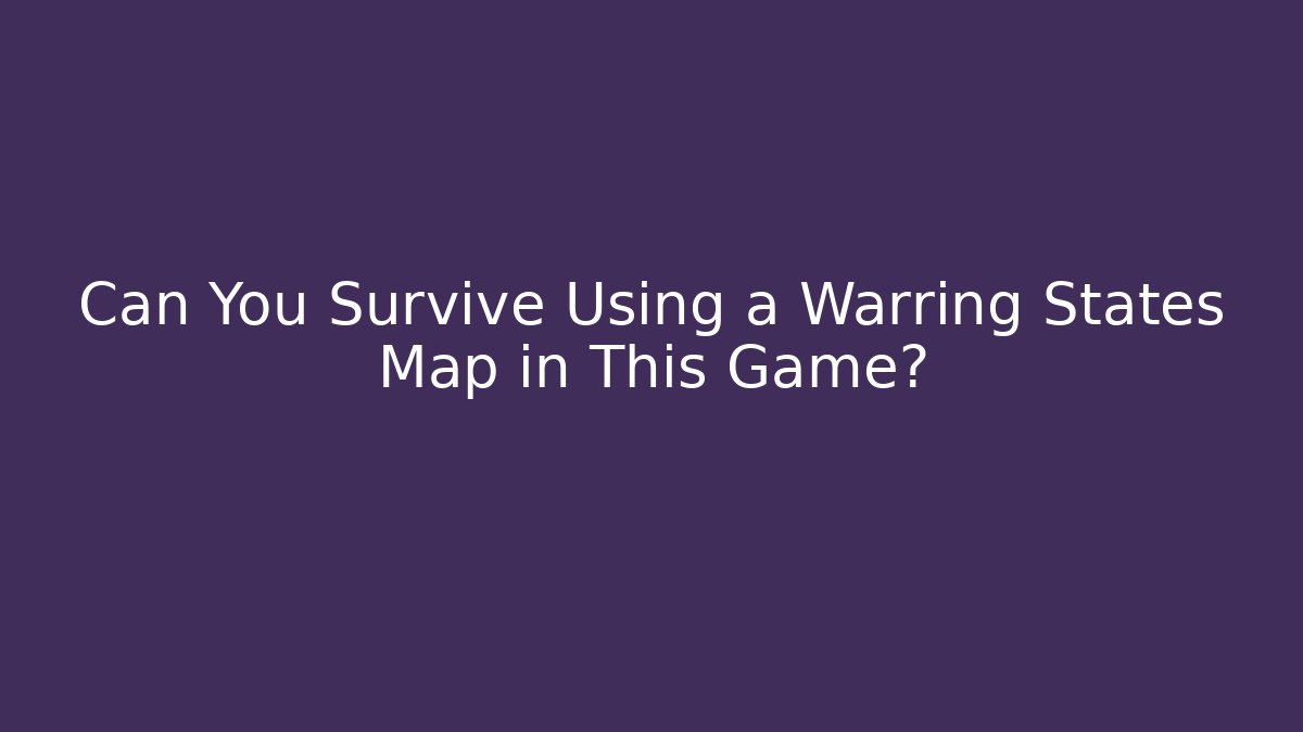 Can You Survive Using a Warring States Map in This Game?