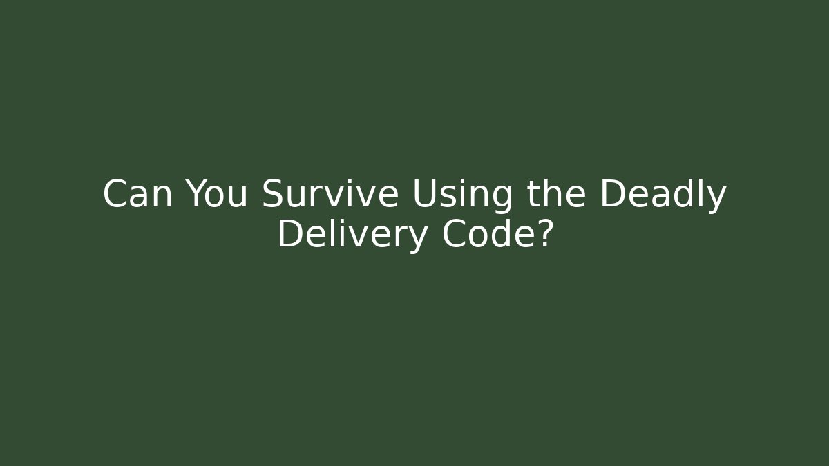 Can You Survive Using the Deadly Delivery Code?