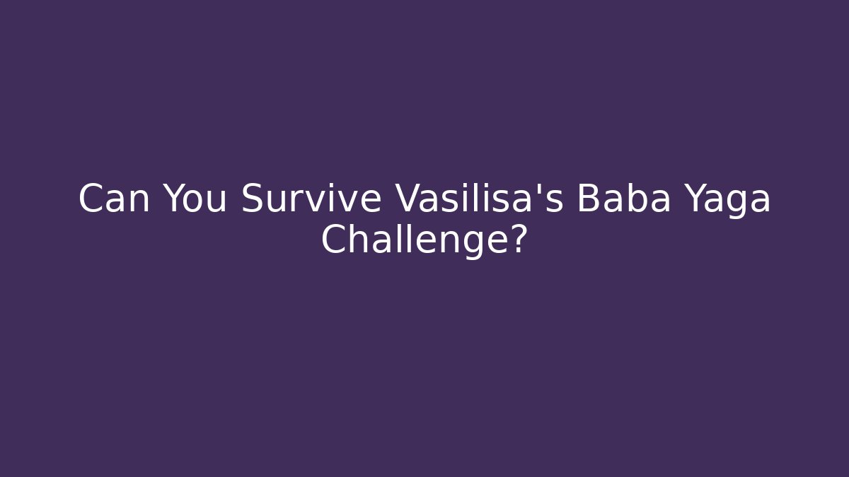 Can You Survive Vasilisa's Baba Yaga Challenge? - Create More Assets