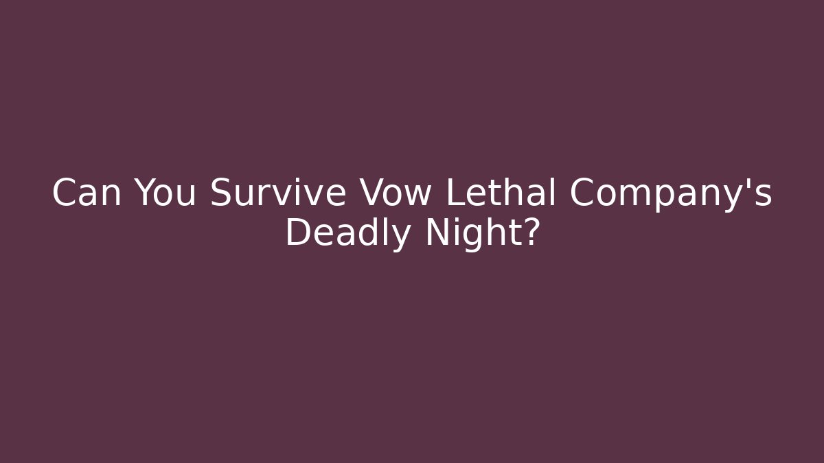 Can You Survive Vow Lethal Company's Deadly Night?