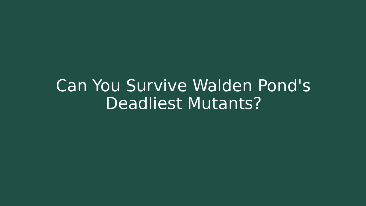 Can You Survive Walden Pond's Deadliest Mutants?