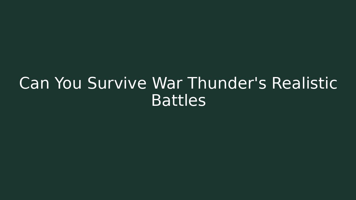 Can You Survive War Thunder's Realistic Battles
