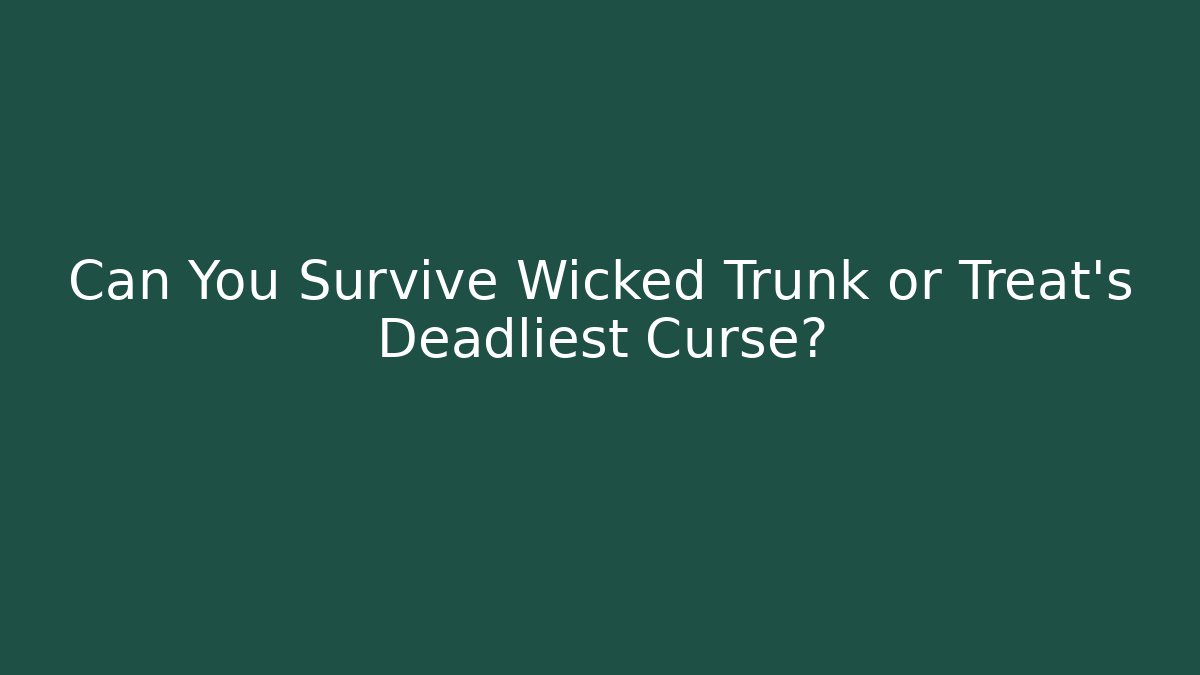 Can You Survive Wicked Trunk or Treat's Deadliest Curse?