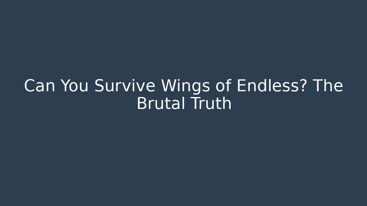 Can You Survive Wings of Endless? The Brutal Truth