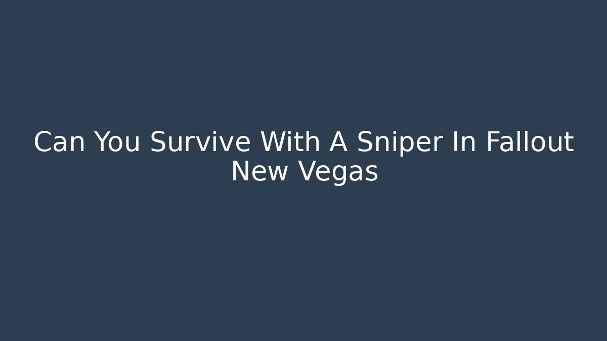 Can You Survive With A Sniper In Fallout New Vegas