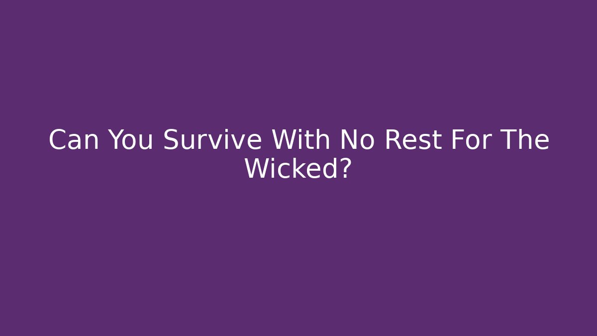 Can You Survive With No Rest For The Wicked?