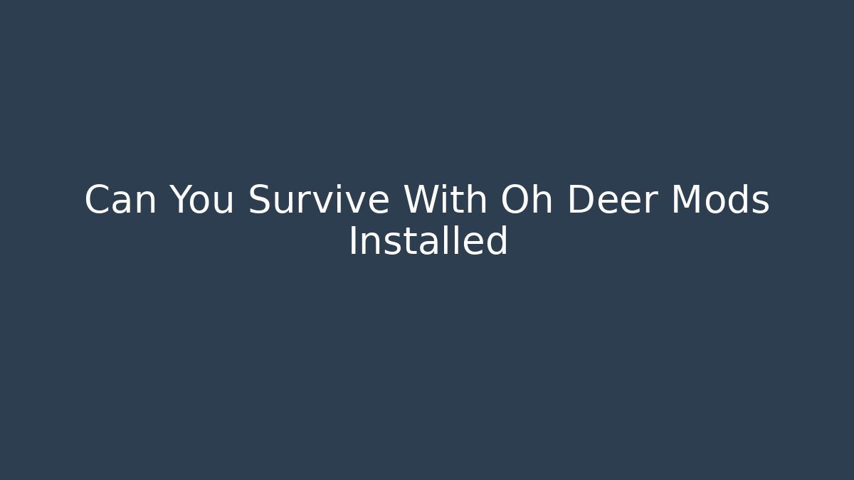 Can You Survive With Oh Deer Mods Installed