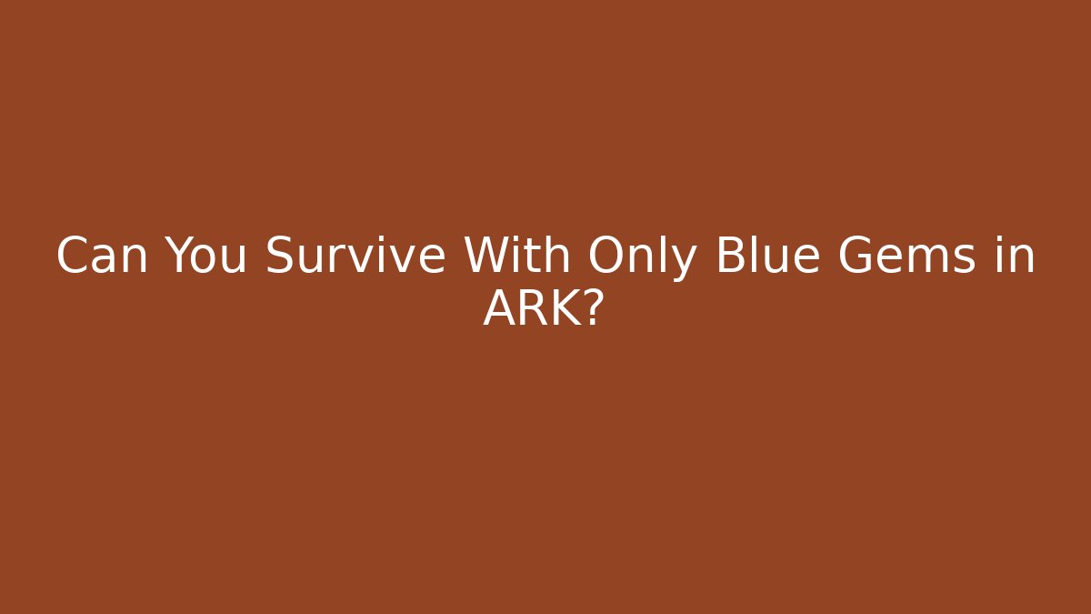Can You Survive With Only Blue Gems in ARK?