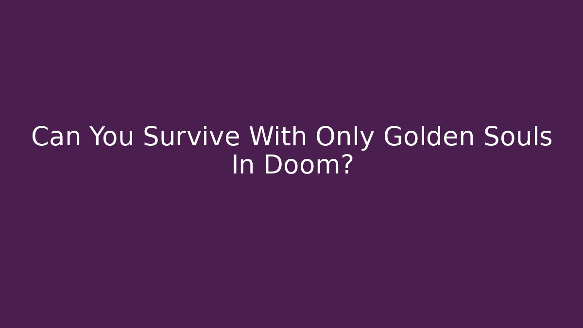 Can You Survive With Only Golden Souls In Doom?