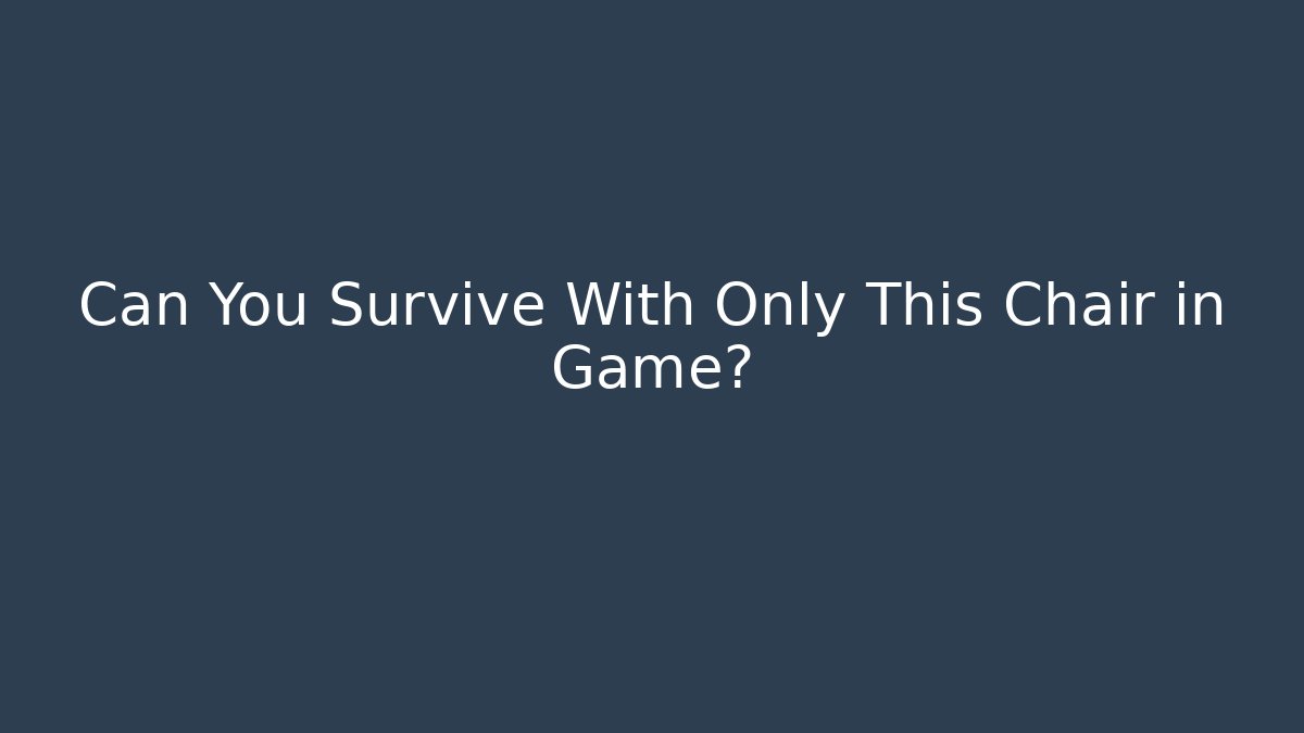 Can You Survive With Only This Chair in Game?