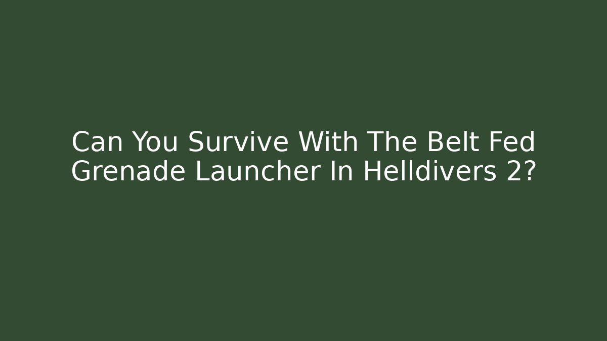 Can You Survive With The Belt Fed Grenade Launcher In Helldivers 2?