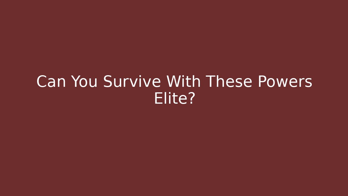 Can You Survive With These Powers Elite? - Create More Assets