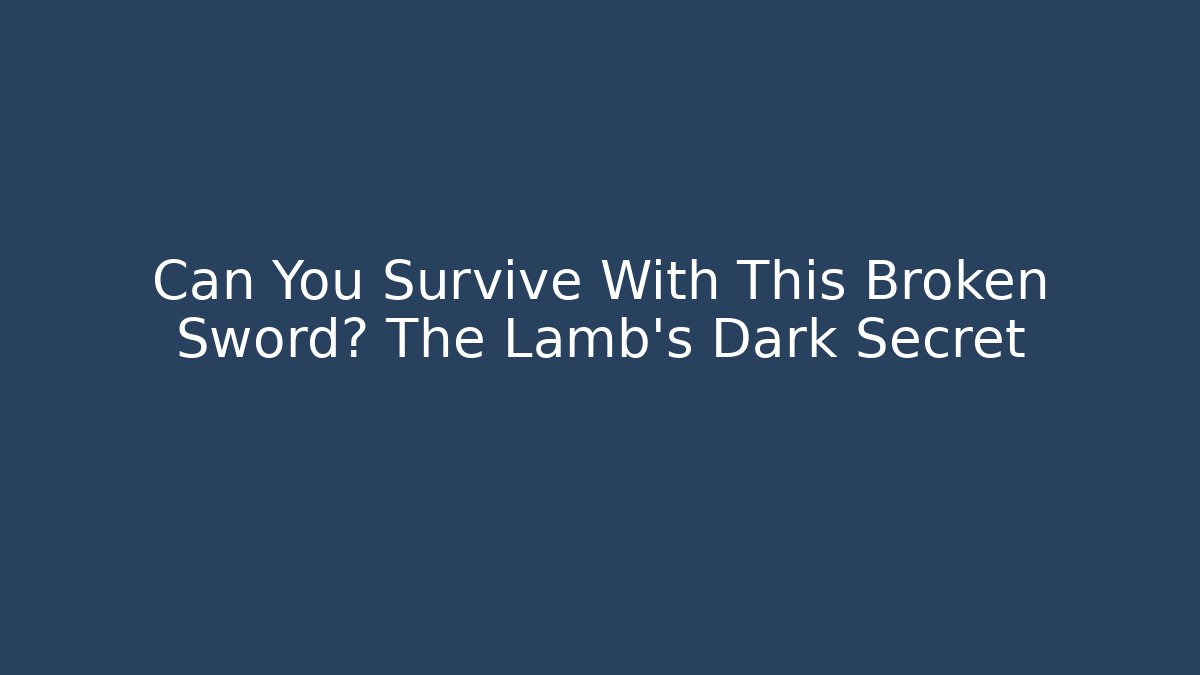 Can You Survive With This Broken Sword? The Lamb's Dark Secret