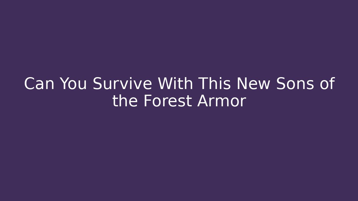 Can You Survive With This New Sons of the Forest Armor