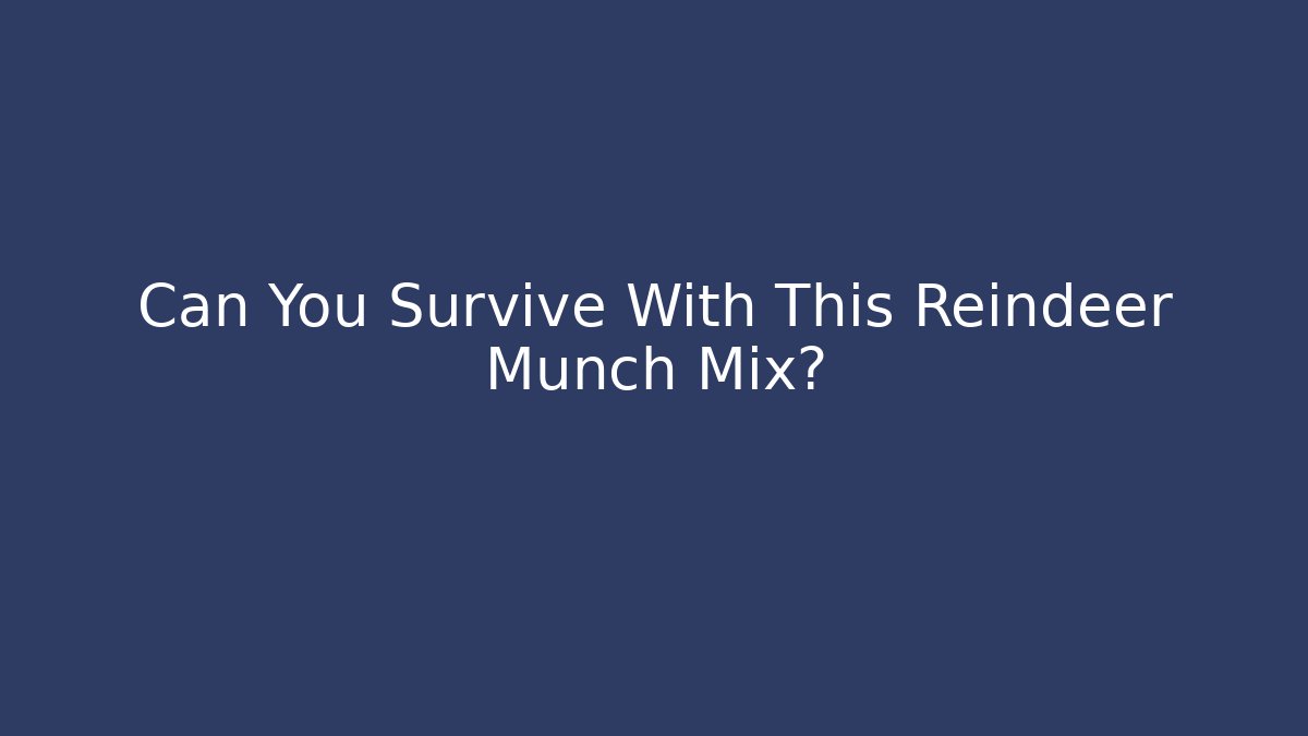 Can You Survive With This Reindeer Munch Mix?