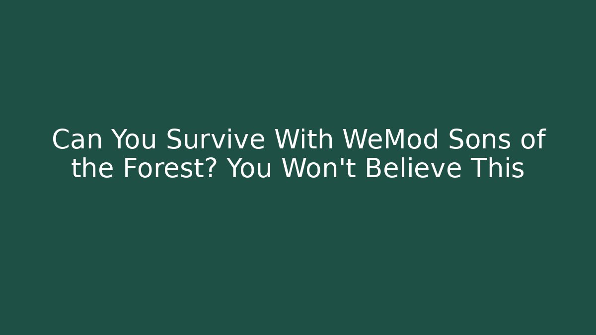 Can You Survive With WeMod Sons of the Forest? You Won't Believe This
