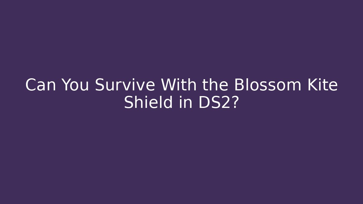 Can You Survive With the Blossom Kite Shield in DS2?