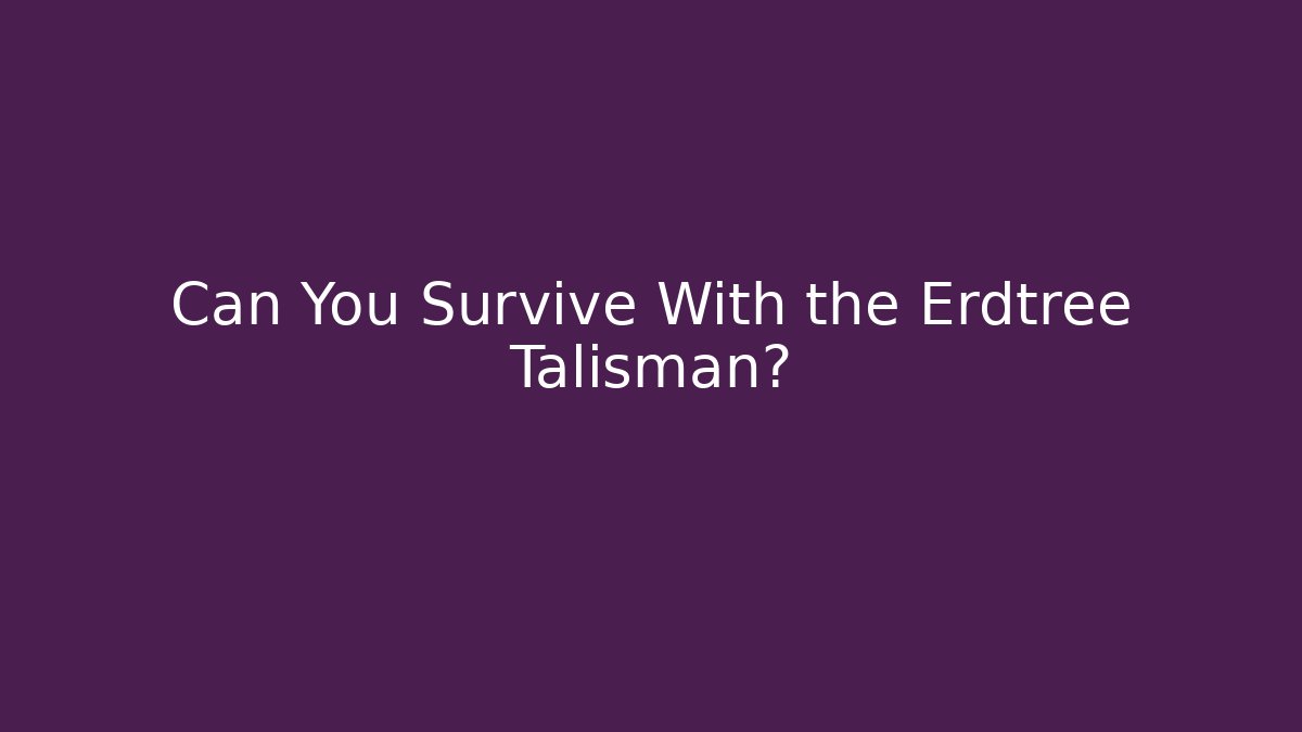 Can You Survive With the Erdtree Talisman? - Create More Assets