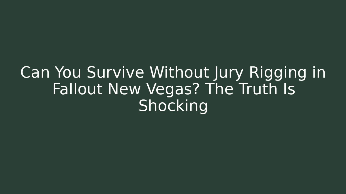 Can You Survive Without Jury Rigging in Fallout New Vegas? The Truth Is Shocking