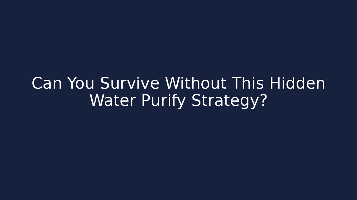 Can You Survive Without This Hidden Water Purify Strategy? - Create More Assets