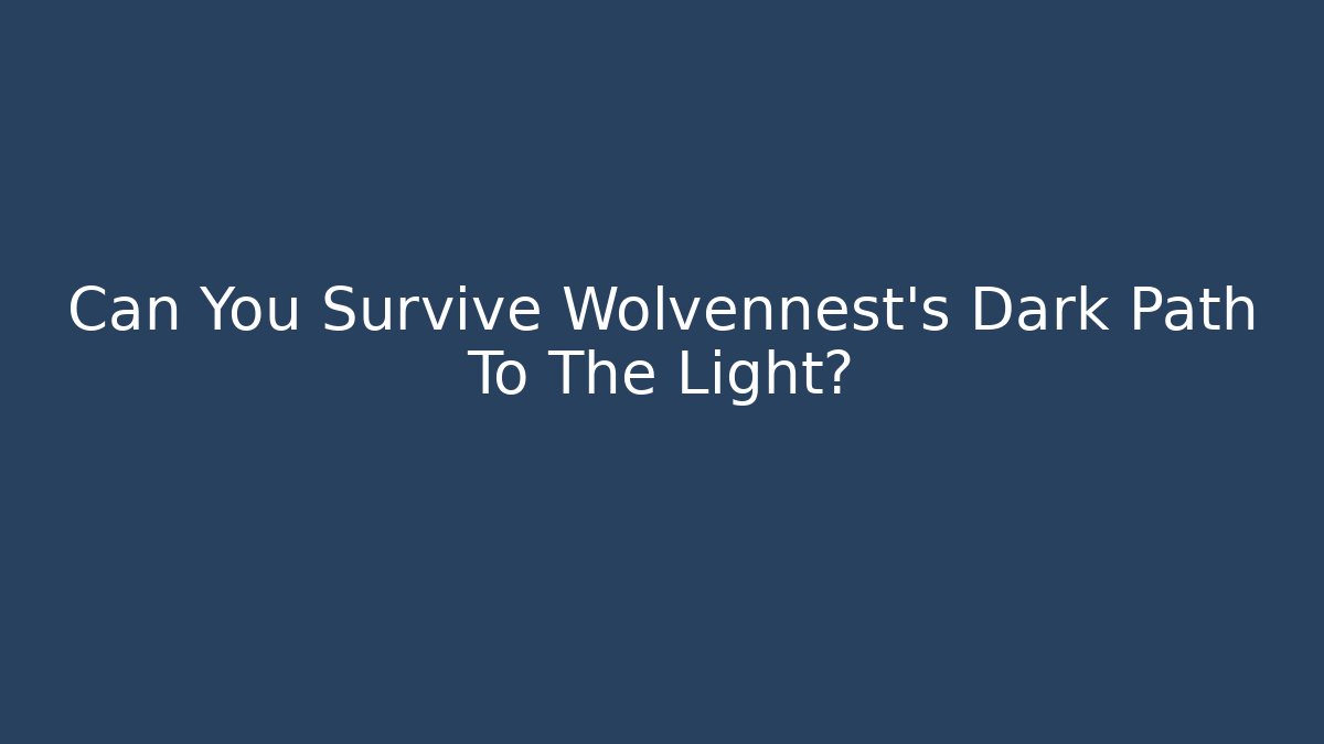 Can You Survive Wolvennest's Dark Path To The Light?