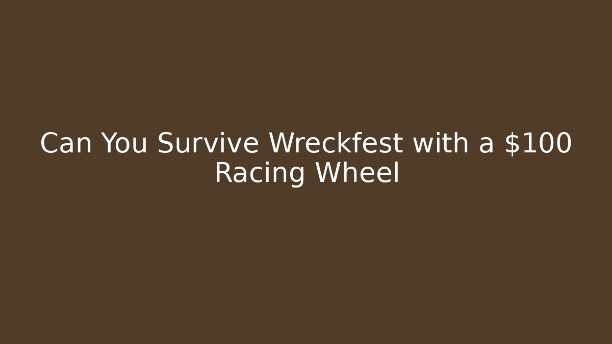 Can You Survive Wreckfest with a $100 Racing Wheel