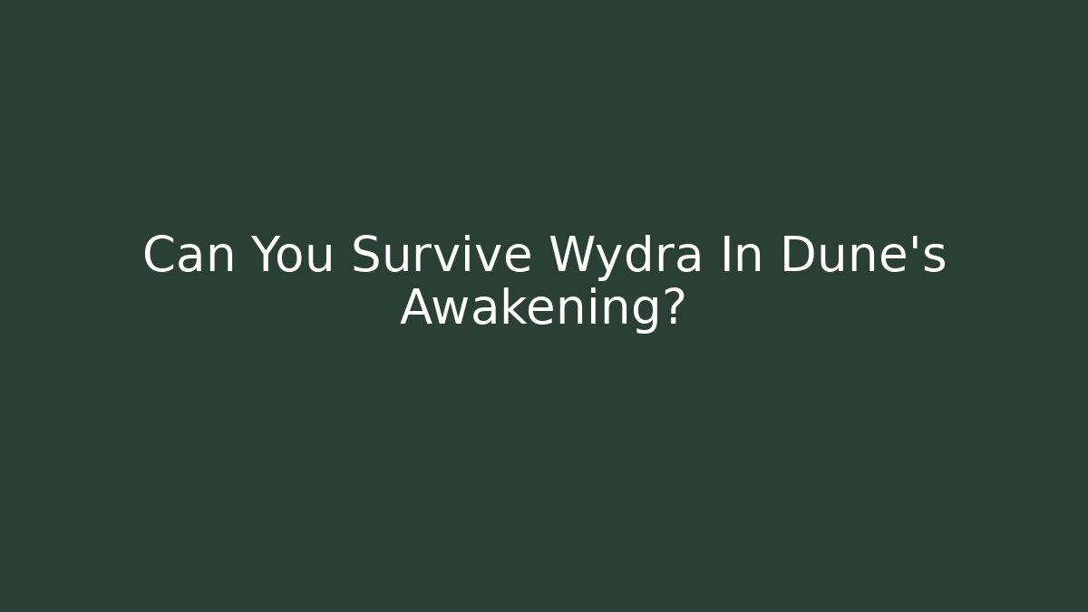 Can You Survive Wydra In Dune's Awakening?