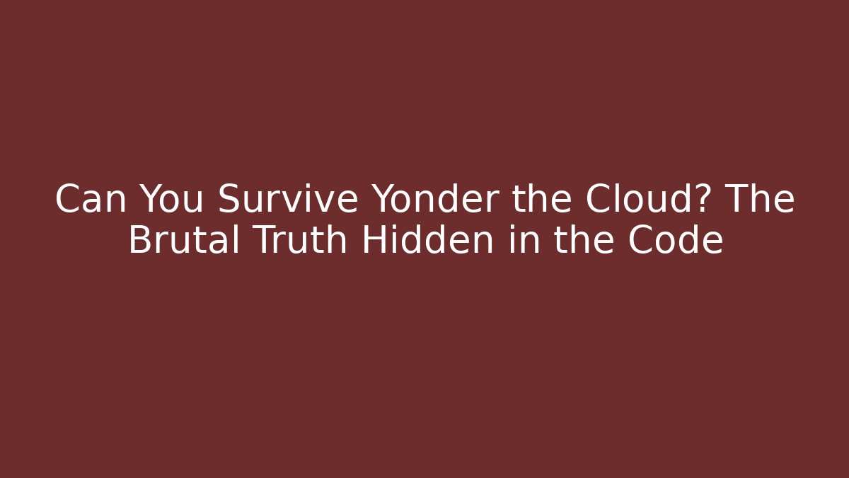 Can You Survive Yonder the Cloud? The Brutal Truth Hidden in the Code