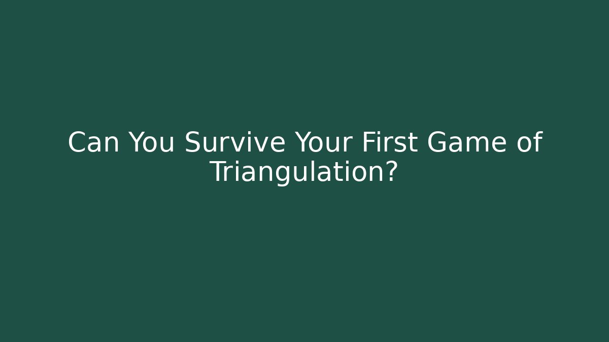 Can You Survive Your First Game of Triangulation?