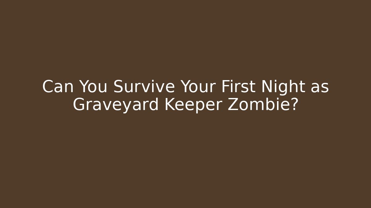 Can You Survive Your First Night as Graveyard Keeper Zombie?