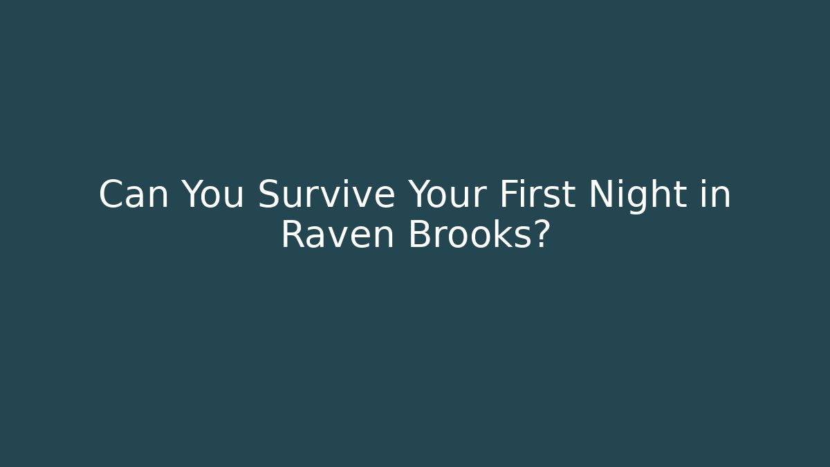 Can You Survive Your First Night in Raven Brooks?