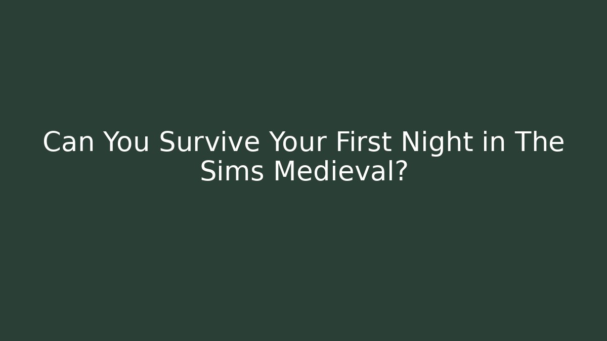 Can You Survive Your First Night in The Sims Medieval?