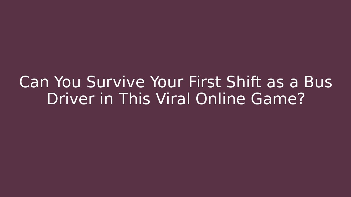 Can You Survive Your First Shift as a Bus Driver in This Viral Online Game?