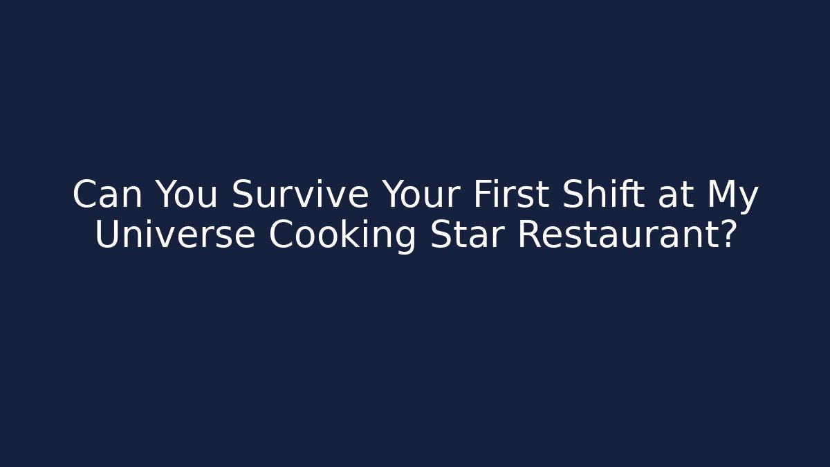 Can You Survive Your First Shift at My Universe Cooking Star Restaurant?